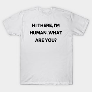 Hi there, I’m human. What are you T-Shirt